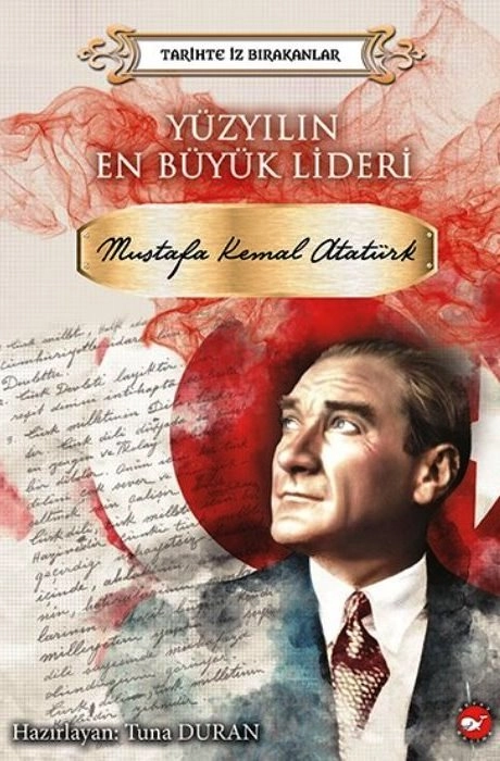 Tarihte%20İz%20Bırakanlar%20-%20Yüzyılın%20En%20Büyük%20Lideri%20Mustafa%20Kemal%20Atatürk